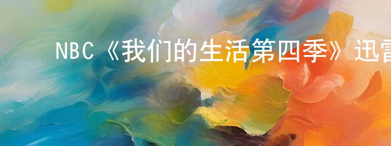 白雪清发布NBC《我们的生活第四季》迅雷下载/在线观看/百度云-都市/情感-美剧天堂